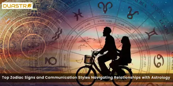 Top Zodiac Signs and Communication Styles Navigating Relationships with Astrology